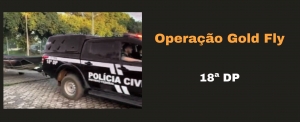 PCDF deflagra Operação Gold Fly
